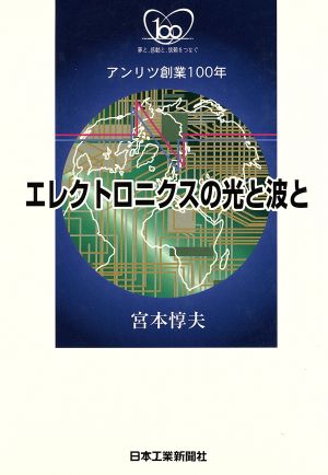 エレクトロニクスの光と波と アンリツ創業100年 夢と、感動と、信頼をつなぐ