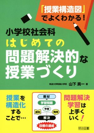 「授業構造図」でよくわかる！ 小学校社会科はじめての問題解決的な授業づくり