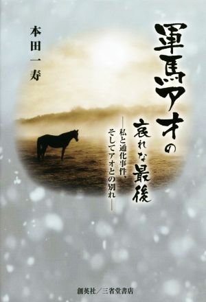 軍馬アオの哀れな最後 私と通化事件、そしてアオとの別れ