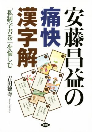 安藤昌益の痛快漢字解 「私制字書巻」を愉しむ