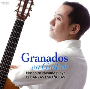 Granados on Guitar グラナドス没後100年によせて ギター版による12のスペイン舞曲(全曲)