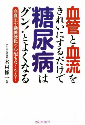 血管と血流をきれいにするだけで糖尿病はグン！とよくなる高血圧や動脈硬化の心配もなくなる！