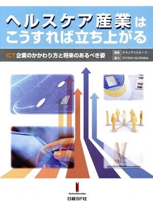 ヘルスケア産業はこうすれば立ち上がる ICT企業のかかわり方と将来のあるべき姿
