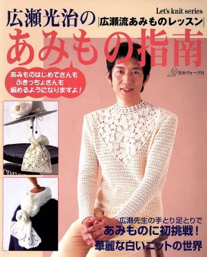 広瀬光治のあみもの指南 広瀬流あみものレッスン Let's knit series