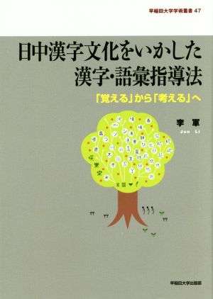 日中漢字文化をいかした漢字・語彙指導法 「覚える」から「考える」へ 早稲田大学学術叢書47