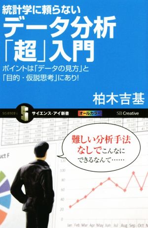 統計学に頼らないデータ分析「超」入門ポイントは「データの見方」と「目的・仮説思考」にあり！サイエンス・アイ新書