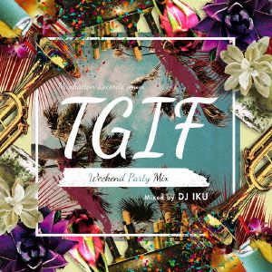 T.G.I.F-Weekend Party Mix(mixed by DJ IKU)