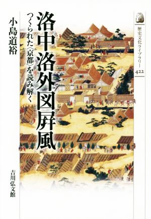 洛中洛外図屏風 つくられた〈京都〉を読み解く 歴史文化ライブラリー422