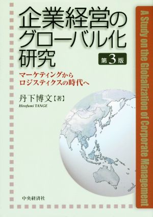 企業経営のグローバル化研究 第3版 マーケティングからロジスティクスの時代へ