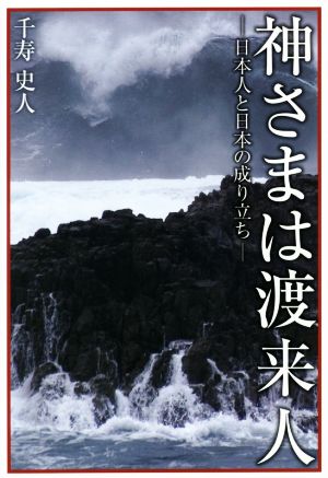 神さまは渡来人 日本人と日本の成り立ち