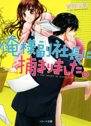 俺様副社長に捕まりました。 ベリーズ文庫