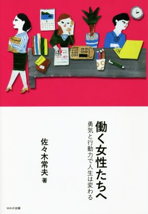 働く女性たちへ 勇気と行動力で人生は変わる