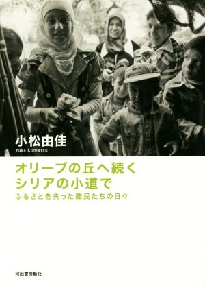 オリーブの丘へ続くシリアの小道で ふるさとを失った難民たちの日々