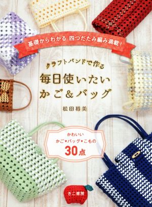 クラフトバンドで作る毎日使いたいかご&バッグ 基礎からわかる四つだたみ編み満載！