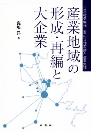 産業地域の形成・再編と大企業 日本電気機械工業の立地変動と産業集積