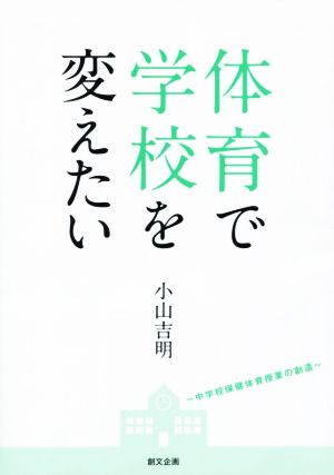 体育で学校を変えたい 中学校保健体育授業の創造