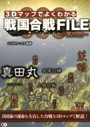 3Dマップでよくわかる戦国合戦FILE ～真田編～ 真田家の運命を左右した合戦を3Dマップで解説！