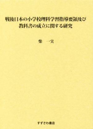 戦後日本の小学校理科学習指導要領及び教科書の成立に関する研究