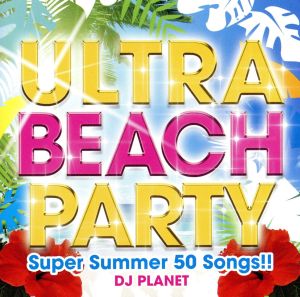 ULTRA BEACH PARTY -Super Summer 50 Songs!!-