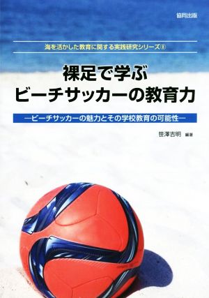 裸足で学ぶビーチサッカーの教育力 ビーチサッカーの魅力とその学校教育の可能性 海を活かした教育に関する実践研究シリーズ8