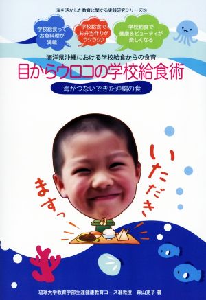 目からウロコの学校給食術 海洋県沖縄における学校給食からの食育 海がつないできた沖縄の食 海を活かした教育に関する実践研究シリーズ5