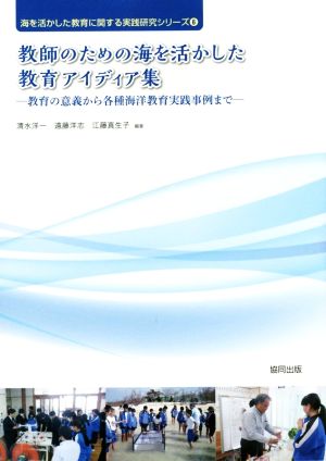 教師のための海を活かした教育アイディア集 教育の意義から各種海洋教育実践事例まで 海を活かした教育に関する実践研究シリーズ6