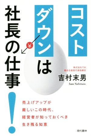 コストダウンは社長の仕事！ 売上げアップが厳しいこの時代、経営者が知っておくべき生き残る知恵