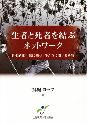 生者と死者を結ぶネットワーク 日本的死生観に基づく生き方に関する考察