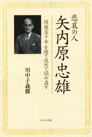 悲哀の人 矢内原忠雄 歿後五十年を経て改めて読み直す