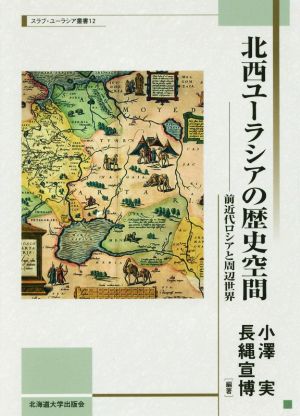 北西ユーラシアの歴史空間 前近代ロシアと周辺世界 スラブ・ユーラシア叢書12