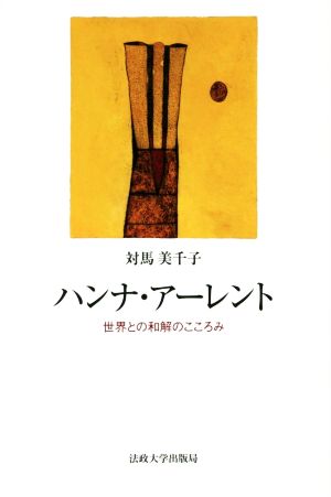 ハンナ・アーレント 世界との和解のこころみ