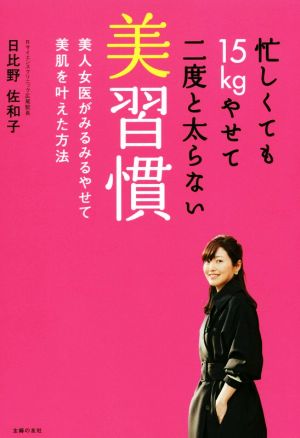 忙しくても15kgやせて二度と太らない美習慣 美人女医がみるみるやせて美肌を叶えた方法