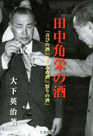 田中角栄の酒 「喜びの酒」「悲しみの酒」「怒りの酒」