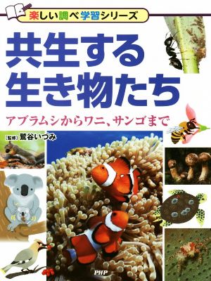 共生する生き物たち アブラムシからワニ、サンゴまで 楽しい調べ学習シリーズ