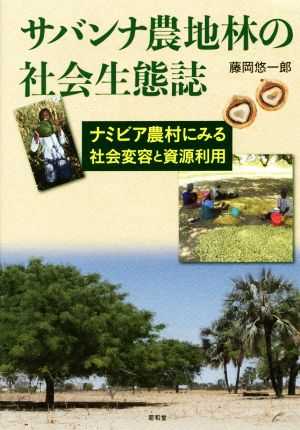 サバンナ農地林の社会生態誌 ナミビア農村にみる社会変容と資源利用