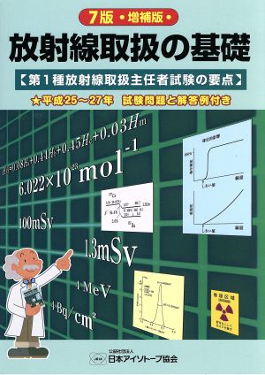 放射線取扱の基礎 7版増補版 第1種放射線取扱主任者試験の要点 平成25～27年 試験問題と解答例付き