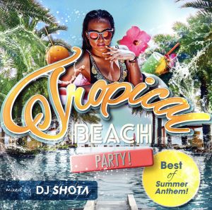 Tropical Beach Party！-Best of Summer Anthem！(mixed by DJ SHOTA)