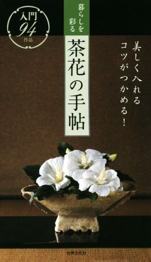 暮らしを彩る茶花の手帖 美しく入れるコツがつかめる！