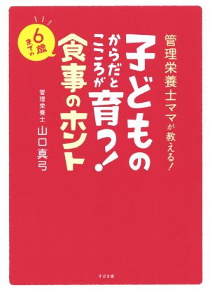 子どものからだとこころが育つ！6歳までの食事のホント 管理栄養士ママが教える！