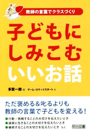 子どもにしみこむいいお話 ただ褒める&叱るよりも教師の言葉で子どもを変える！ 教師の言葉でクラスづくり