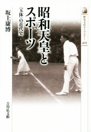 昭和天皇とスポーツ 〈玉体〉の近代史 歴史文化ライブラリー425