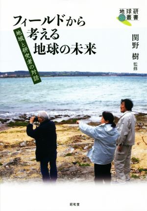 フィールドから考える地球の未来 地域と研究者の対話 地球研叢書