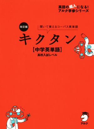 キクタン 中学英単語 改訂版 聞いて覚えるコーパス英単語 高校入試レベル 英語の超人になる！アルク学参シリーズ