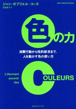 色の力 消費行動から性的欲求まで、人を動かす色の使い方