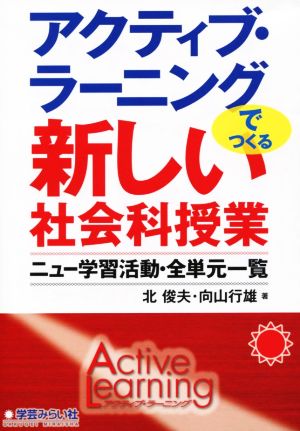 アクティブ・ラーニングでつくる新しい社会科授業 ニュー学習活動・全単元一覧