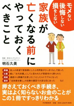 家族が亡くなる前にやっておくべきこと モメない後悔しない損をしない