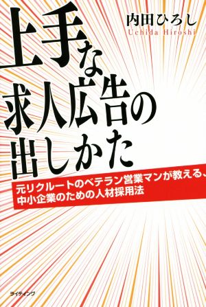 上手な求人広告の出しかた 元リクルートのベテラン営業マンが教える、中小企業のための人材採用法