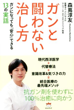 ガンと闘わない治し方 ガンになっても『安心できる』13の実話