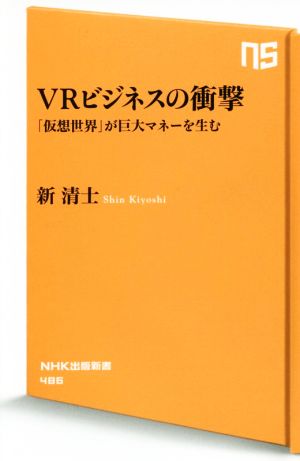 VRビジネスの衝撃 「仮想世界」が巨大マネーを生む NHK出版新書486