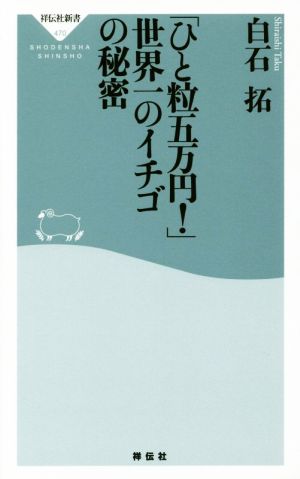 「ひと粒五万円！」世界一のイチゴの秘密祥伝社新書470